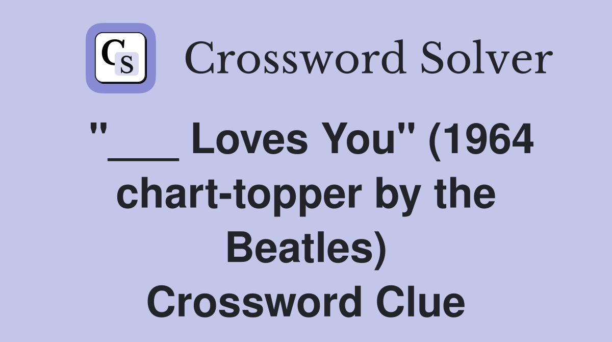Loves You" (1964 charttopper by the Beatles) Crossword Clue Answers